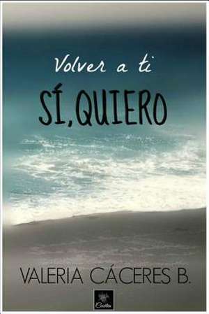 Volver a Ti. Si, Quiero de Valeria Caceres B.