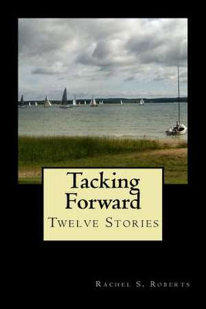 Tacking Forward de Rachel Sherwood Roberts