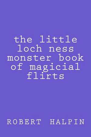 The Little Loch Ness Monster Book of Magicial Flirts de MR Robert Anthony Halpin