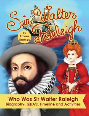 Sir Walter Raleigh Who Was Sir Walter Raleigh de Emma Thomas