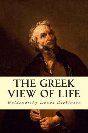 The Greek View of Life de Goldsworthy Lowes Dickinson