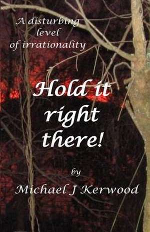 Hold It Right There! de MR Michael J. Kerwood