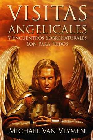 Visitas Angelicales y Encuentros Sobrenaturales de Michael Van Vlymen