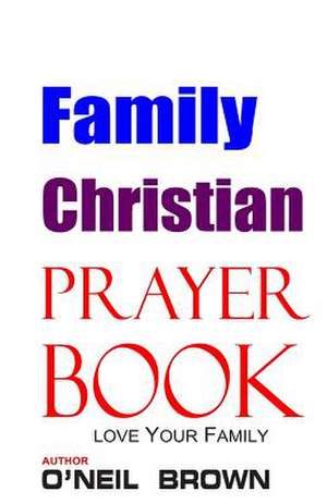 Family Christian Prayer Book de O'Neil Brown