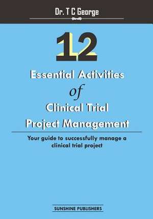 12 Essential Activities of Clinical Trial Project Management de Dr T. C. George