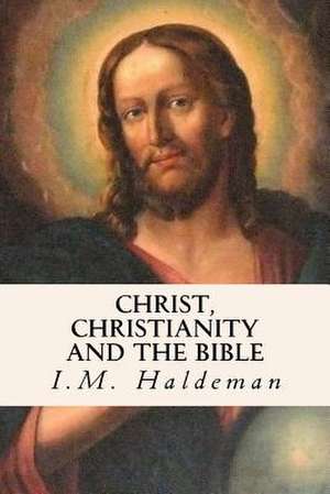 Christ, Christianity and the Bible de I. M. Haldeman