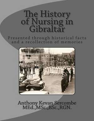 The History of Nursing in Gibraltar de Anthony Kevan Sercombe