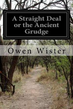 A Straight Deal or the Ancient Grudge de Owen Wister