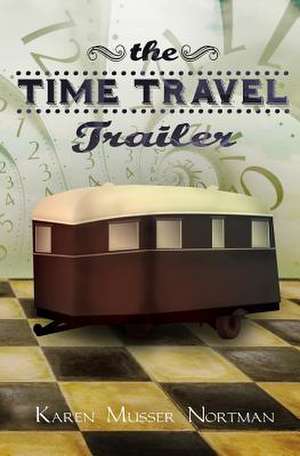 The Time Travel Trailer de Nortman, Karen Musser