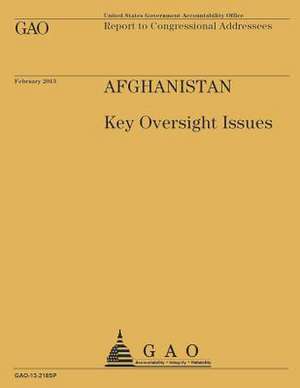 Report to Congressional Addressees Afghanistan Key Oversight Issues de U. S. Government Accountability Office