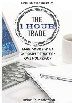 The 1 Hour Trade de Brian P. Anderson