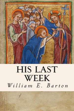 His Last Week de William E. Barton