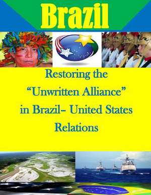 Restoring the Unwritten Alliance in Brazil- United States Relations de U. S. Army War College