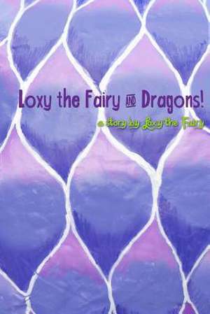 Loxy the Fairy and Dragons! de Christalynne Pyle