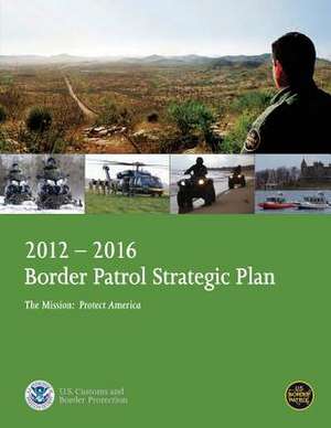 2012-2016 Border Patrol Strategic Plan, the Mission de U. S. Department of Homeland Security