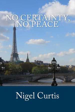 No Certainty, No Peace de Nigel Curtis