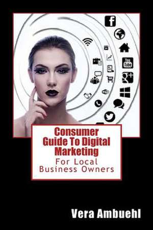 Consumer Guide to Digital Marketing de Vera Ambuehl