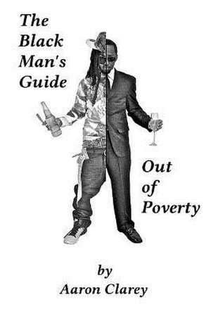 The Black Man's Guide Out of Poverty de Aaron Clarey