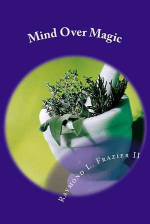 Mind Over Magic de Raymond L. Frazier II