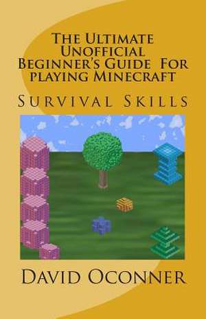 The Ultimate Unofficial Beginner's Guide for Playing Minecraft