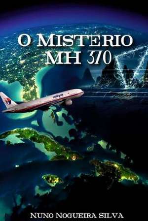 O Misterio Mh 370 de Nuno Nogueira Silva