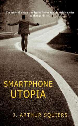 Smartphone Utopia de J. Arthur Squiers