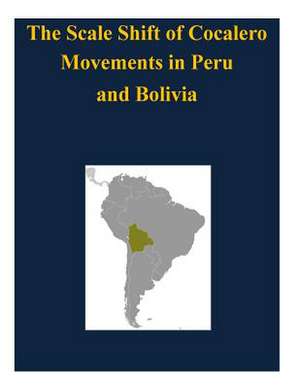 The Scale Shift of Cocalero Movements in Peru and Bolivia de Naval Postgraduate School