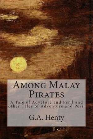 Among Malay Pirates de G. a. Henty