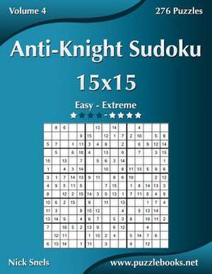 Anti-Knight Sudoku 15x15 - Easy to Extreme - Volume 4 - 276 Puzzles de Nick Snels