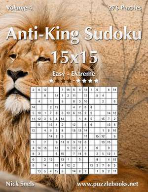 Anti-King Sudoku 15x15 - Easy to Extreme - Volume 4 - 276 Puzzles de Nick Snels