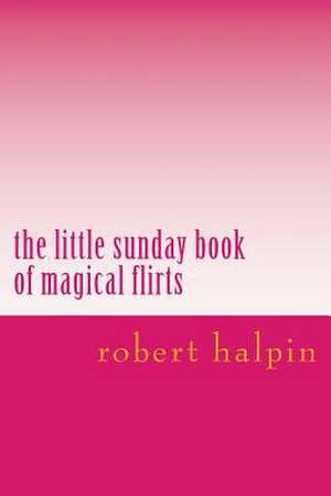 The Little Sunday Book of Magical Flirts de MR Robert Anthony Halpin