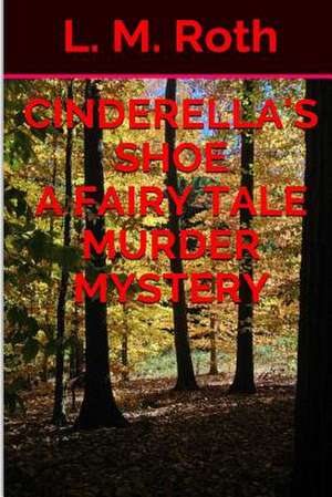 Cinderella's Shoe a Fairy Tale Murder Mystery de L. M. Roth