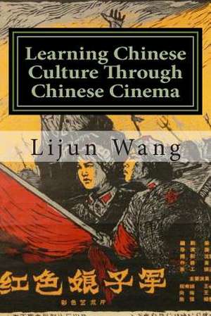 Learning Chinese Culture Through Chinese Cinema de Lijun Wang