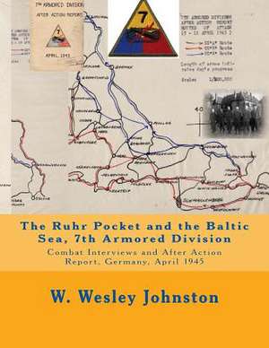 The Ruhr Pocket and the Baltic Sea, 7th Armored Division de W. Wesley Johnston