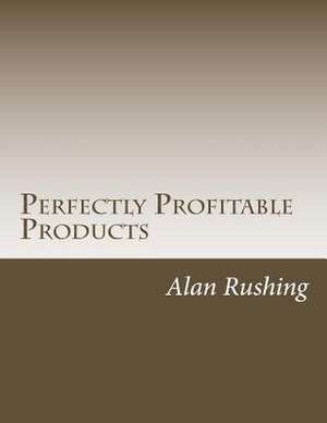 Perfectly Profitable Products de MR Alan Rushing