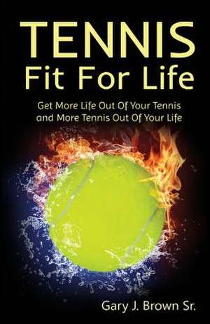 Tennis Fit for Life de Gary J. Brown Sr