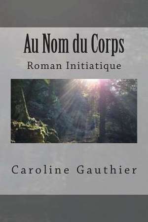 Au Nom Du Corps de Caroline Gauthier