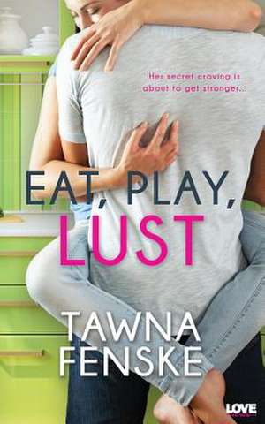 Eat, Play, Lust de Tawna Fenske