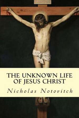 The Unknown Life of Jesus Christ de Nicholas Notovitch