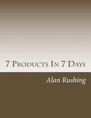 7 Products in 7 Days de MR Alan Rushing