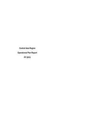 Central Asia Region Operational Plan Report Fy 2013 de United States Department of State