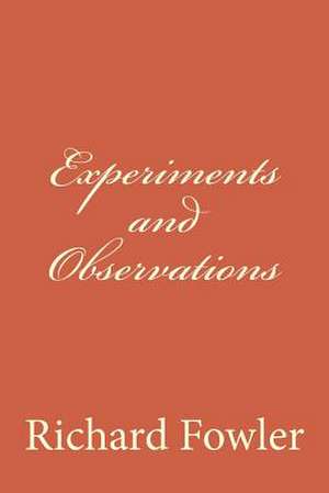 Experiments and Observations de Richard Fowler