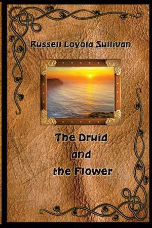 The Druid and the Flower de Russell Loyola Sullivan