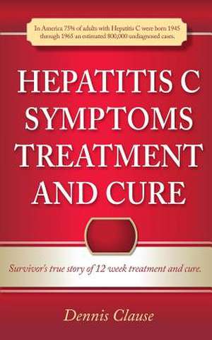 Hepatitis C Symptoms, Treatment and Cure de Dennis Clause