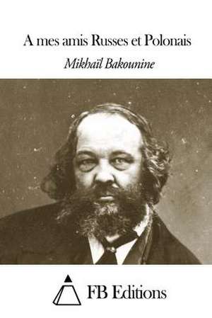 A Mes Amis Russes Et Polonais de Michel Bakounine