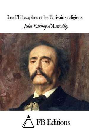 Les Philosophes Et Les Ecrivains Religieux de Juless Barbey D'Aurevilly