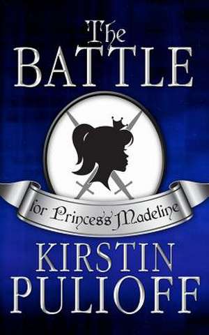 The Battle for Princess Madeline de Kirstin Pulioff