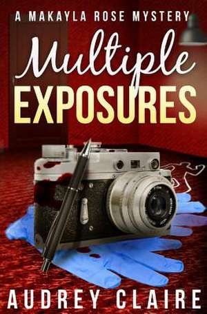 Multiple Exposures (a Makayla Rose Mystery Book 2) de Audrey Claire