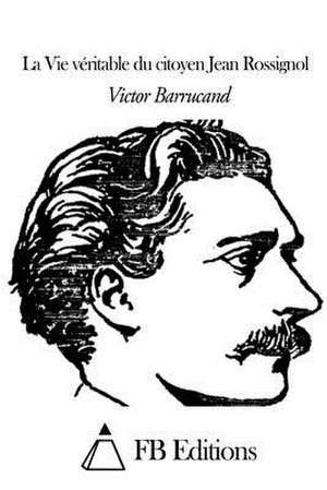 La Vie Veritable Du Citoyen Jean Rossignol de Victor Barrucand