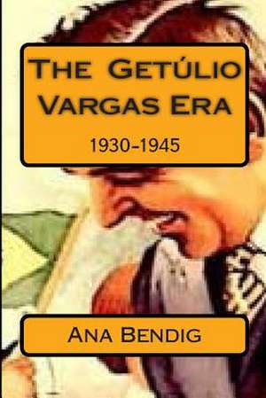 The Getulio Vargas Era de Ana Paula Bendig